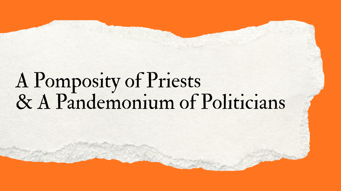 A Pomposity of Priests & Pandemonium of Politicians
